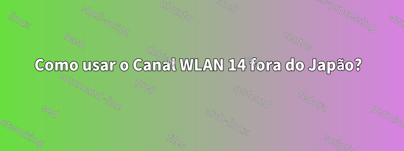 Como usar o Canal WLAN 14 fora do Japão? 