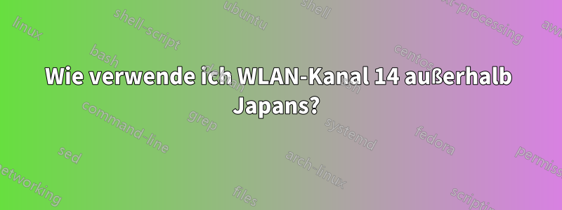 Wie verwende ich WLAN-Kanal 14 außerhalb Japans? 