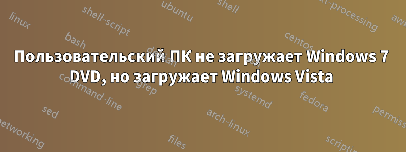 Пользовательский ПК не загружает Windows 7 DVD, но загружает Windows Vista