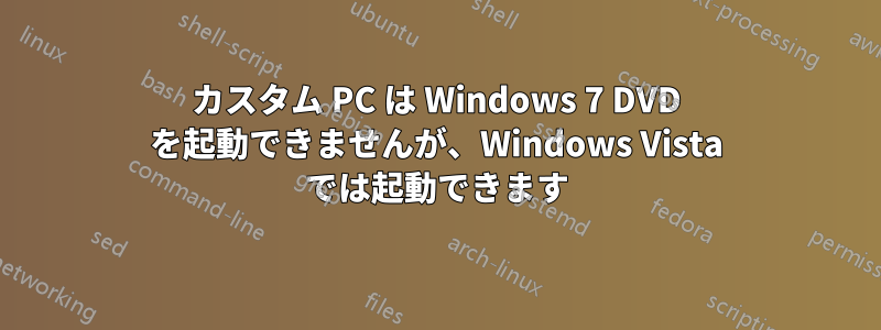 カスタム PC は Windows 7 DVD を起動できませんが、Windows Vista では起動できます