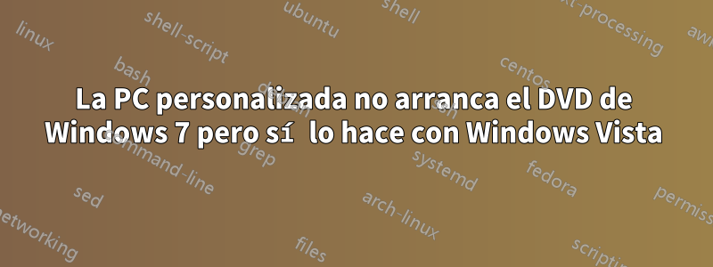 La PC personalizada no arranca el DVD de Windows 7 pero sí lo hace con Windows Vista