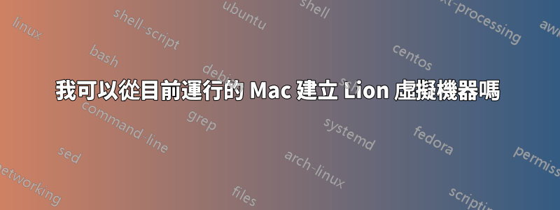 我可以從目前運行的 Mac 建立 Lion 虛擬機器嗎