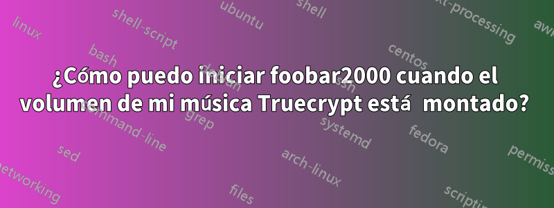 ¿Cómo puedo iniciar foobar2000 cuando el volumen de mi música Truecrypt está montado?