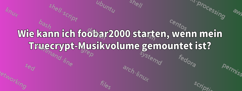 Wie kann ich foobar2000 starten, wenn mein Truecrypt-Musikvolume gemountet ist?