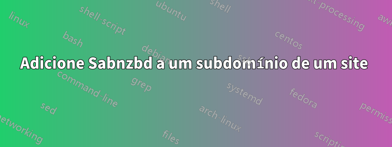 Adicione Sabnzbd a um subdomínio de um site