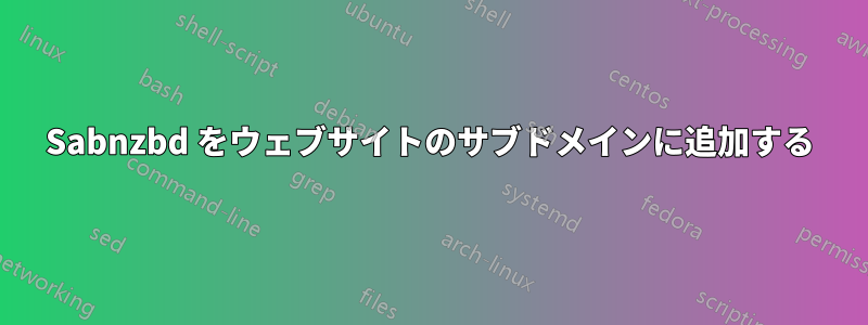 Sabnzbd をウェブサイトのサブドメインに追加する