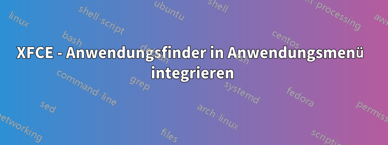 XFCE - Anwendungsfinder in Anwendungsmenü integrieren