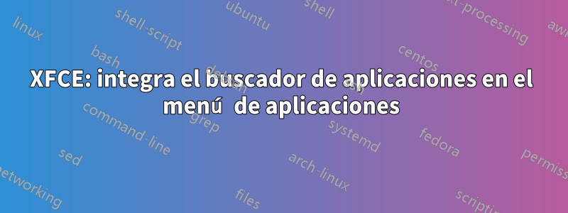 XFCE: integra el buscador de aplicaciones en el menú de aplicaciones