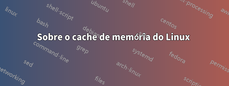 Sobre o cache de memória do Linux