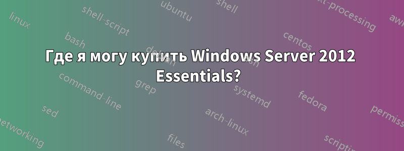 Где я могу купить Windows Server 2012 Essentials? 