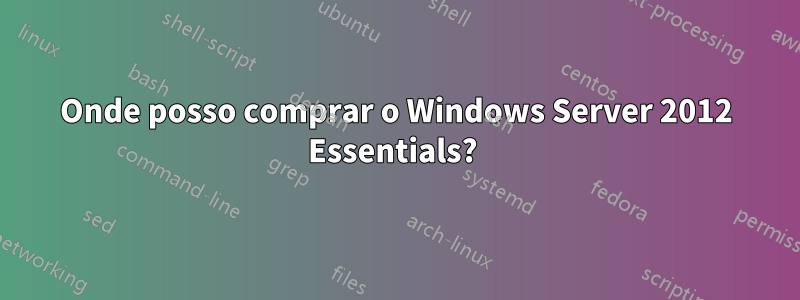 Onde posso comprar o Windows Server 2012 Essentials? 