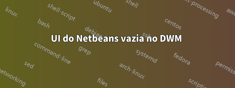 UI do Netbeans vazia no DWM