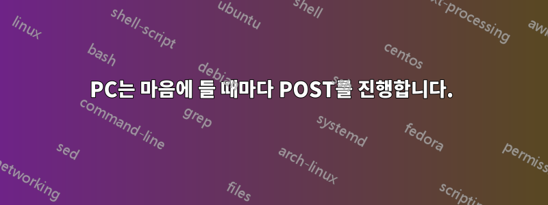 PC는 마음에 들 때마다 POST를 진행합니다.