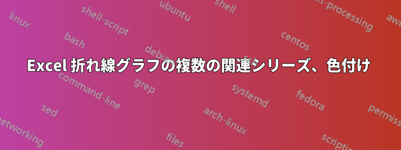 Excel 折れ線グラフの複数の関連シリーズ、色付け