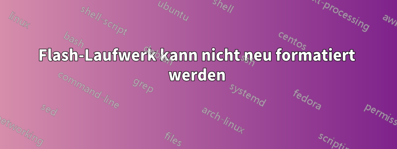 Flash-Laufwerk kann nicht neu formatiert werden