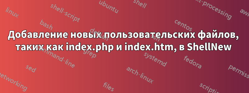 Добавление новых пользовательских файлов, таких как index.php и index.htm, в ShellNew