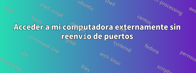 Acceder a mi computadora externamente sin reenvío de puertos