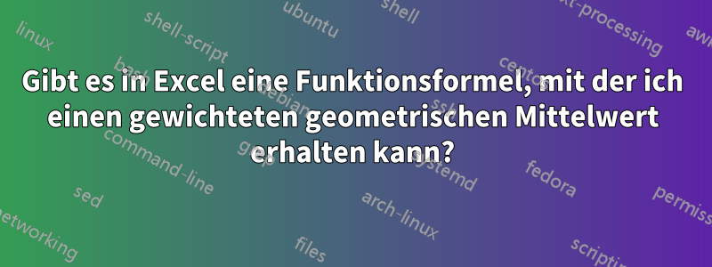 Gibt es in Excel eine Funktionsformel, mit der ich einen gewichteten geometrischen Mittelwert erhalten kann?