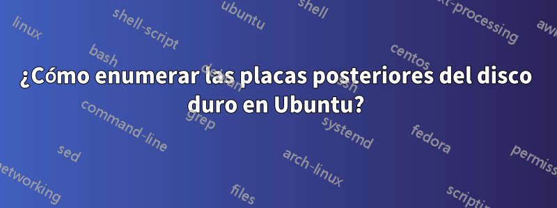 ¿Cómo enumerar las placas posteriores del disco duro en Ubuntu?