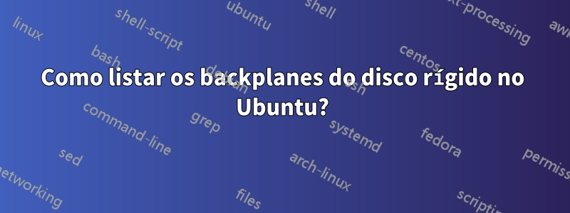 Como listar os backplanes do disco rígido no Ubuntu?