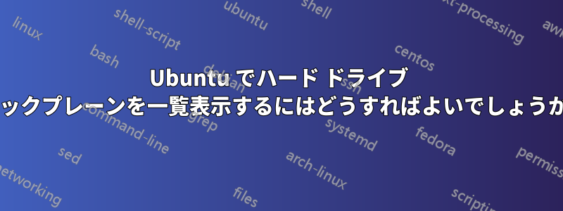 Ubuntu でハード ドライブ バックプレーンを一覧表示するにはどうすればよいでしょうか?