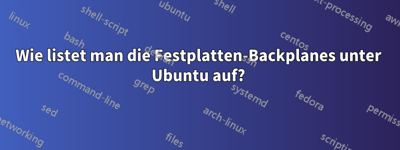 Wie listet man die Festplatten-Backplanes unter Ubuntu auf?