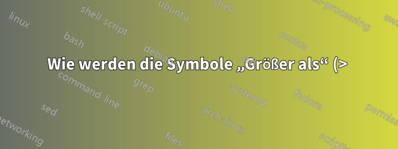Wie werden die Symbole „Größer als“ (>) und „Kleiner als“ (
