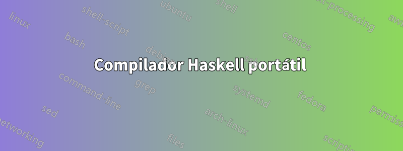 Compilador Haskell portátil