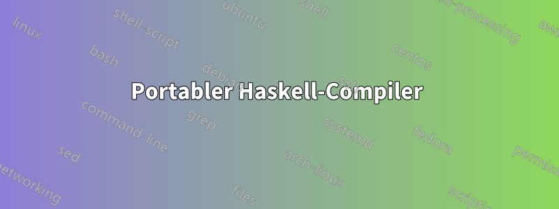 Portabler Haskell-Compiler