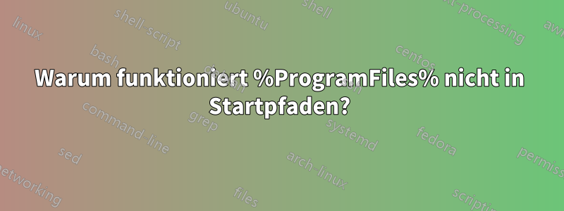 Warum funktioniert %ProgramFiles% nicht in Startpfaden?