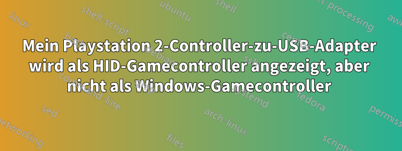 Mein Playstation 2-Controller-zu-USB-Adapter wird als HID-Gamecontroller angezeigt, aber nicht als Windows-Gamecontroller