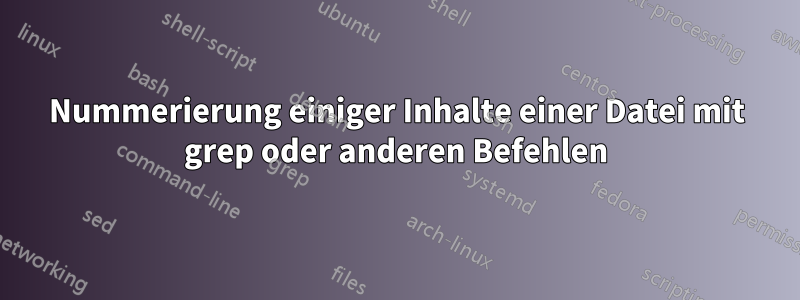 Nummerierung einiger Inhalte einer Datei mit grep oder anderen Befehlen