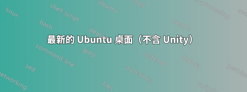 最新的 Ubuntu 桌面（不含 Unity）