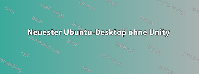 Neuester Ubuntu-Desktop ohne Unity