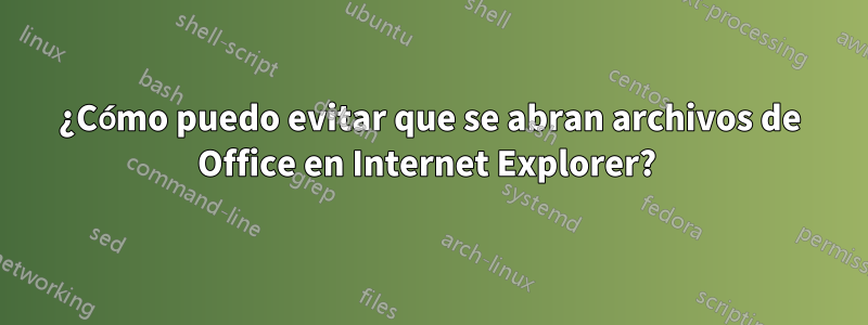 ¿Cómo puedo evitar que se abran archivos de Office en Internet Explorer? 