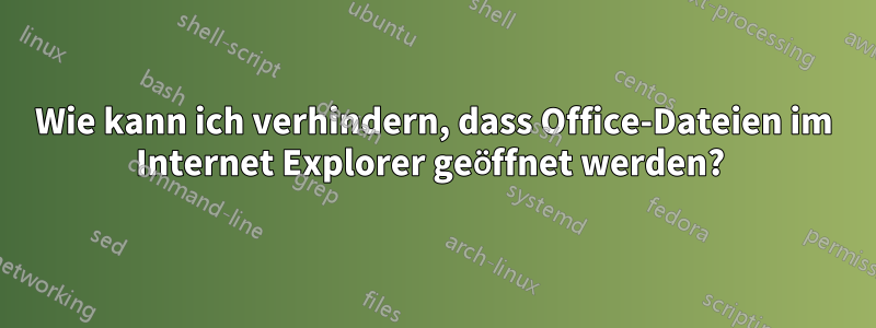 Wie kann ich verhindern, dass Office-Dateien im Internet Explorer geöffnet werden? 