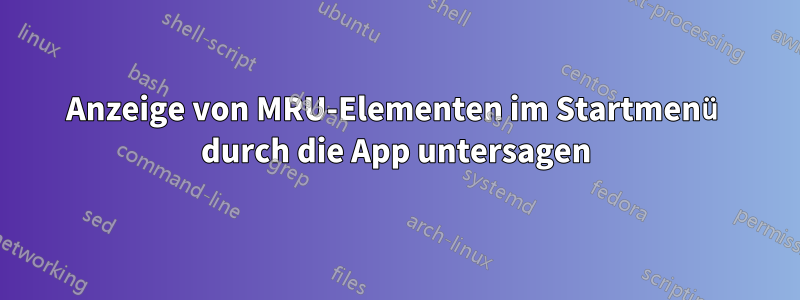 Anzeige von MRU-Elementen im Startmenü durch die App untersagen