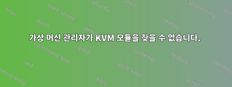 가상 머신 관리자가 KVM 모듈을 찾을 수 없습니다.