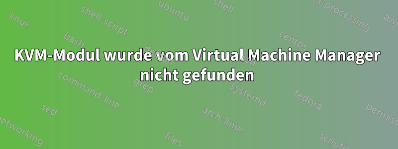 KVM-Modul wurde vom Virtual Machine Manager nicht gefunden