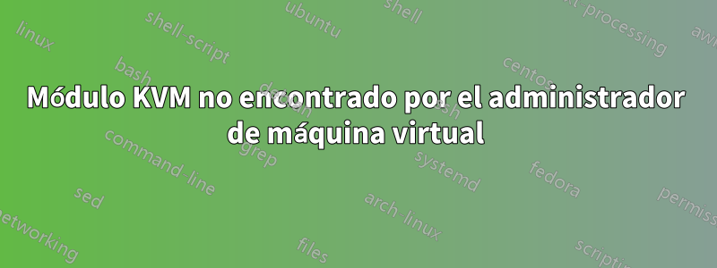 Módulo KVM no encontrado por el administrador de máquina virtual