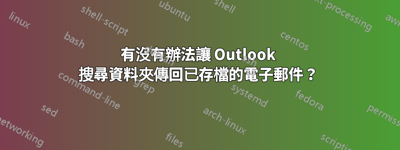 有沒有辦法讓 Outlook 搜尋資料夾傳回已存檔的電子郵件？