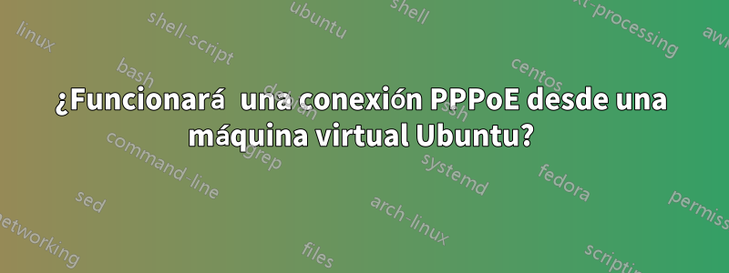 ¿Funcionará una conexión PPPoE desde una máquina virtual Ubuntu?