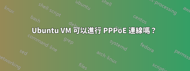 Ubuntu VM 可以進行 PPPoE 連線嗎？