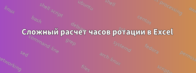 Сложный расчет часов ротации в Excel