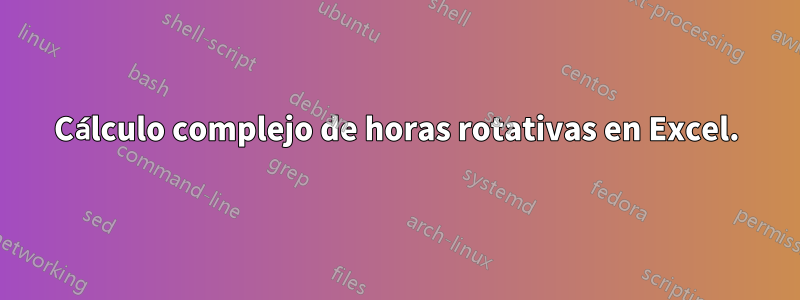 Cálculo complejo de horas rotativas en Excel.