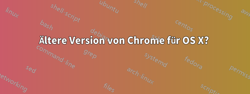 Ältere Version von Chrome für OS X?