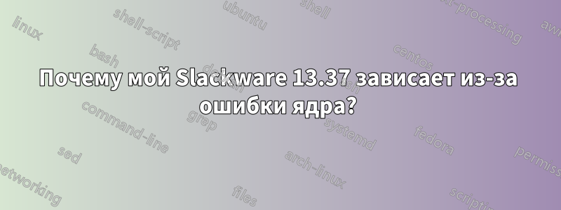 Почему мой Slackware 13.37 зависает из-за ошибки ядра?