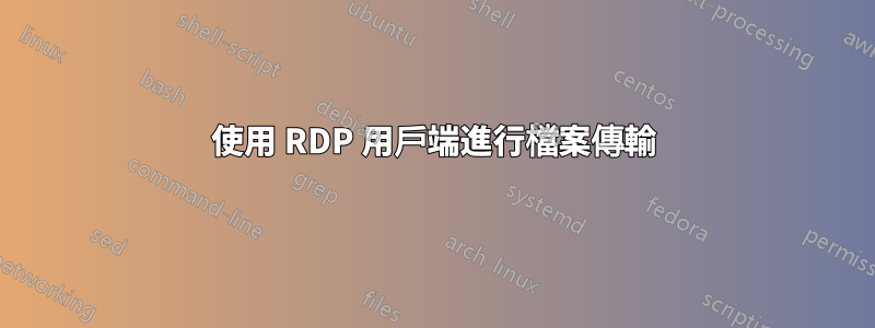 使用 RDP 用戶端進行檔案傳輸