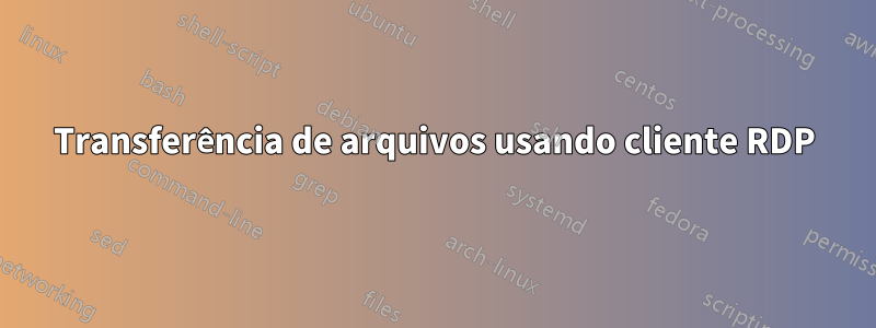 Transferência de arquivos usando cliente RDP