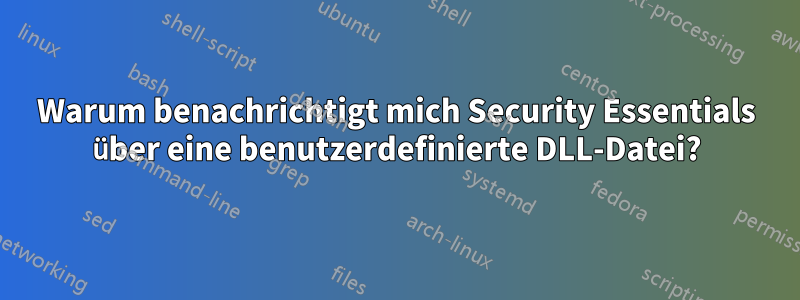 Warum benachrichtigt mich Security Essentials über eine benutzerdefinierte DLL-Datei?